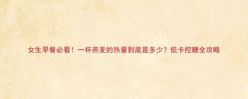 女生早餐必看一杯燕麦的热量到底是多少低卡控糖全攻略-第1张图片-ZBLOG