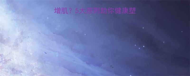 如何科学运动避免增肌5大原则助你健康塑形不练出肌肉型身材-第2张图片-ZBLOG