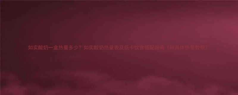 如实酸奶一盒热量多少如实酸奶热量表及低卡饮食搭配指南附具体热量数据-第1张图片-ZBLOG