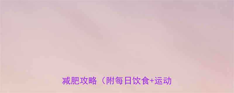 学生党30天瘦20斤亲测有效的减肥攻略附每日饮食运动计划-第1张图片-ZBLOG