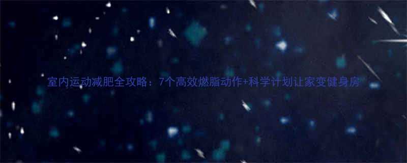 7个高效燃脂动作+科学计划让家变健身房-第1张图片-ZBLOG