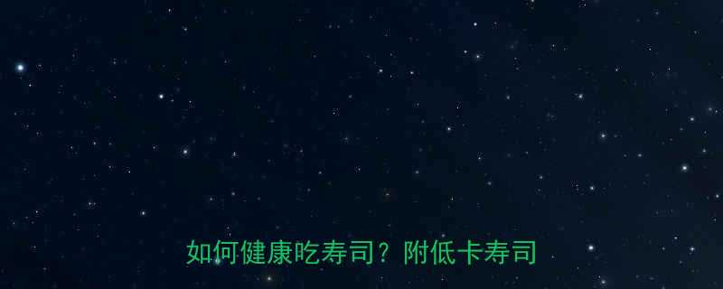 寿司热量大一份寿司的热量是多少如何健康吃寿司附低卡寿司推荐清单-第3张图片-ZBLOG