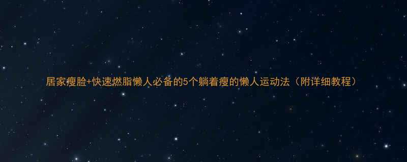 居家瘦脸快速燃脂懒人必备的5个躺着瘦的懒人运动法附详细教程-第1张图片-ZBLOG