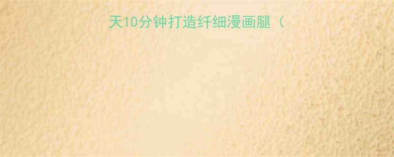 居家瘦腿拉伸运动：每天10分钟打造纤细漫画腿（附15个高效动作图解）-第2张图片-ZBLOG