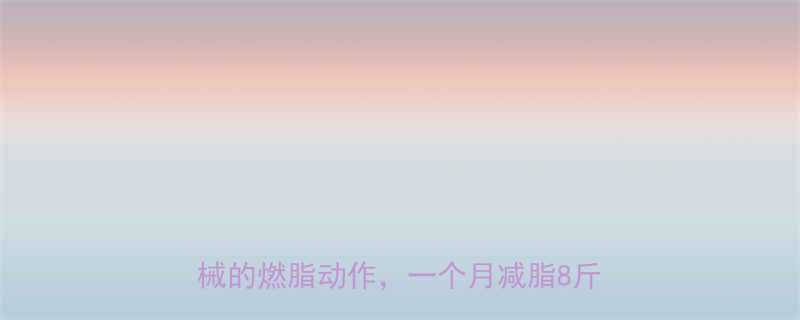 居家运动减肥有效动作10个无需器械的燃脂动作一个月减脂8斤的秘诀-第1张图片-ZBLOG