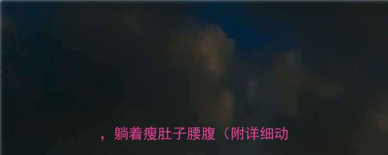 居家高效燃脂10分钟跟练减肥运动躺着瘦肚子腰腹附详细动作图解-第2张图片-ZBLOG