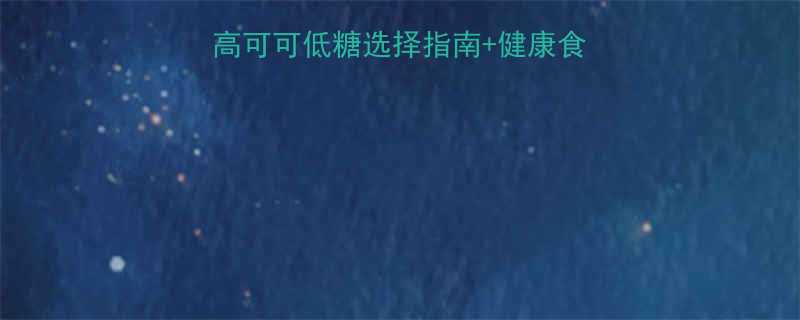 巧克力夹心热量大高可可低糖选择指南健康食用全攻略最新数据-第3张图片-ZBLOG
