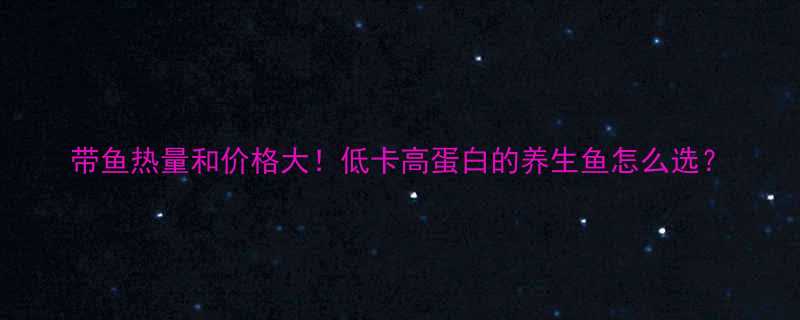 带鱼热量和价格大低卡高蛋白的养生鱼怎么选-第1张图片-ZBLOG
