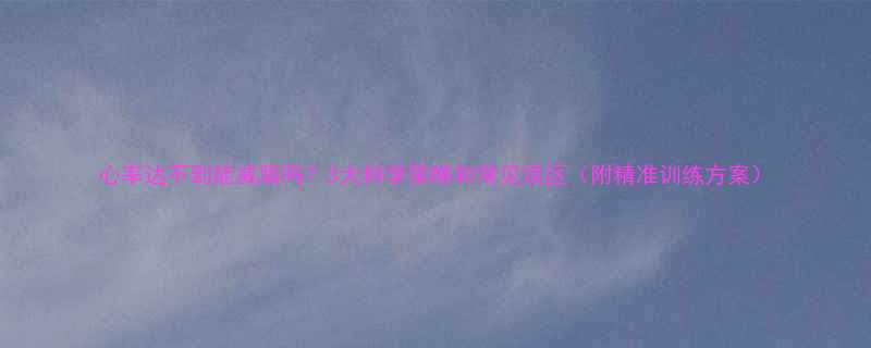 心率达不到能减脂吗3大科学策略和常见误区附精准训练方案-第1张图片-ZBLOG