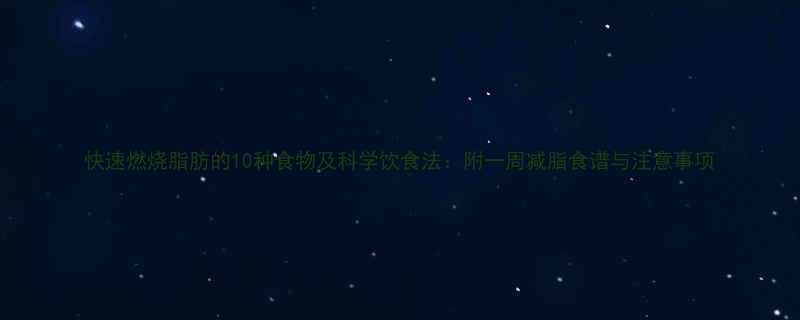 快速燃烧脂肪的10种食物及科学饮食法附一周减脂食谱与注意事项-第1张图片-ZBLOG