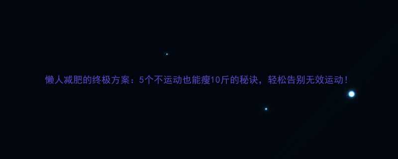 懒人减肥的终极方案：5个不运动也能瘦10斤的秘诀，轻松告别无效运动！-第1张图片-ZBLOG