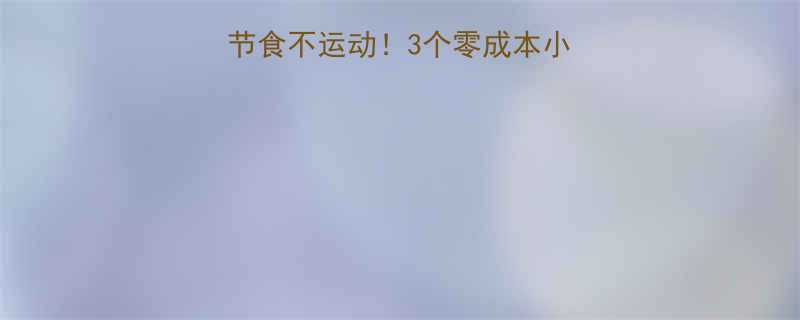 懒人必看夏季减肥不节食不运动3个零成本小习惯让赘肉自己消失-第2张图片-ZBLOG