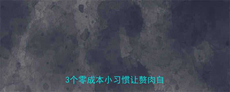 懒人必看夏季减肥不节食不运动3个零成本小习惯让赘肉自己消失-第1张图片-ZBLOG