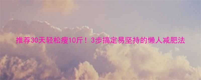 推荐30天轻松瘦10斤3步搞定易坚持的懒人减肥法-第2张图片-ZBLOG