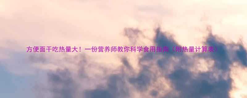 方便面干吃热量大一份营养师教你科学食用指南附热量计算表-第1张图片-ZBLOG