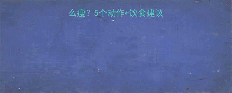方法小臂脂肪多怎么瘦5个动作饮食建议两周见证纤细小臂-第1张图片-ZBLOG