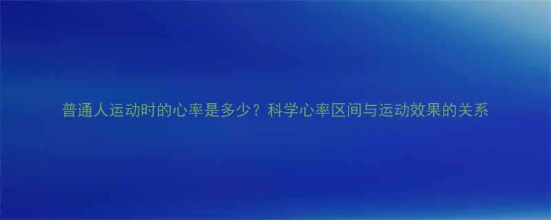 普通人运动时的心率是多少科学心率区间与运动效果的关系-第2张图片-ZBLOG