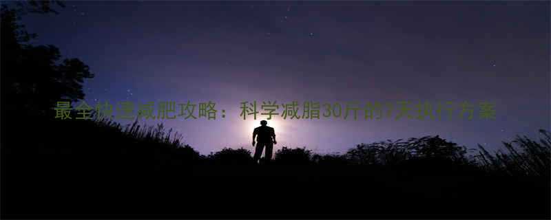 最全快速减肥攻略科学减脂30斤的7天执行方案-第3张图片-ZBLOG