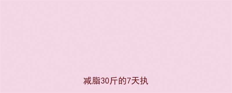 最全快速减肥攻略科学减脂30斤的7天执行方案-第1张图片-ZBLOG