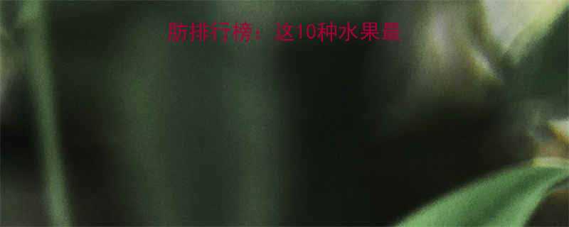 最新低卡水果热量脂肪排行榜这10种水果最健康附科学食用指南-第1张图片-ZBLOG