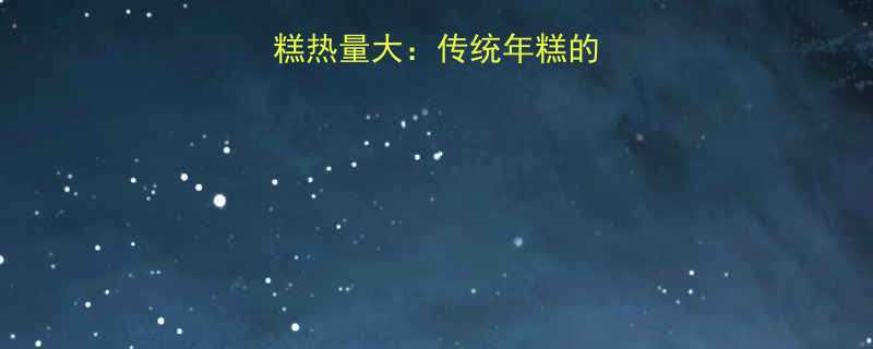 最新数据一块黄年糕热量大传统年糕的升糖陷阱与营养真相-第1张图片-ZBLOG