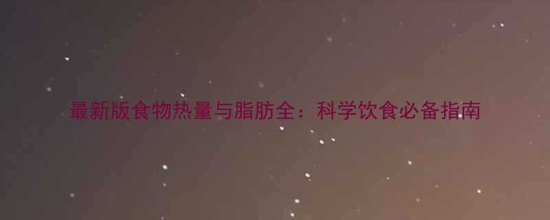 最新版食物热量与脂肪全科学饮食必备指南-第1张图片-ZBLOG