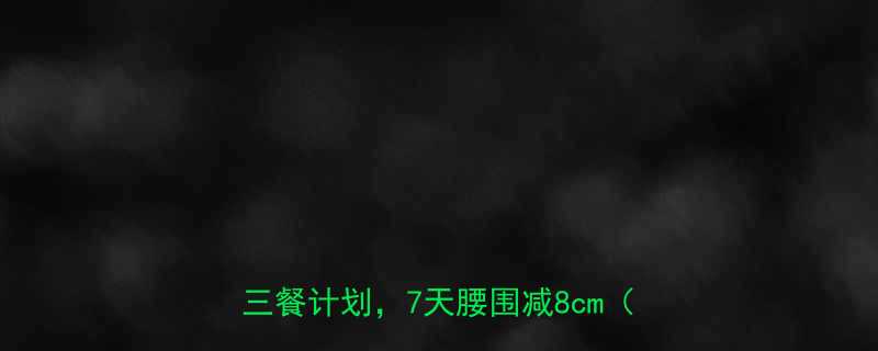 最新科学减肥法今日开始执行的一日三餐计划7天腰围减8cm附食谱-第1张图片-ZBLOG