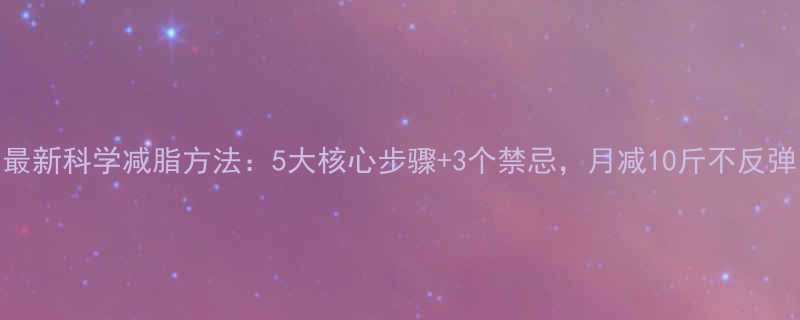 最新科学减脂方法5大核心步骤3个禁忌月减10斤不反弹-第3张图片-ZBLOG