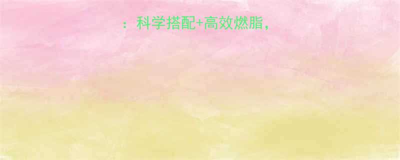 最新运动减肥指南：科学搭配+高效燃脂，30天打造易瘦体质-第1张图片-ZBLOG