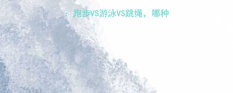 最新运动卡路里消耗表跑步VS游泳VS跳绳哪种最燃脂附科学减脂指南-第2张图片-ZBLOG