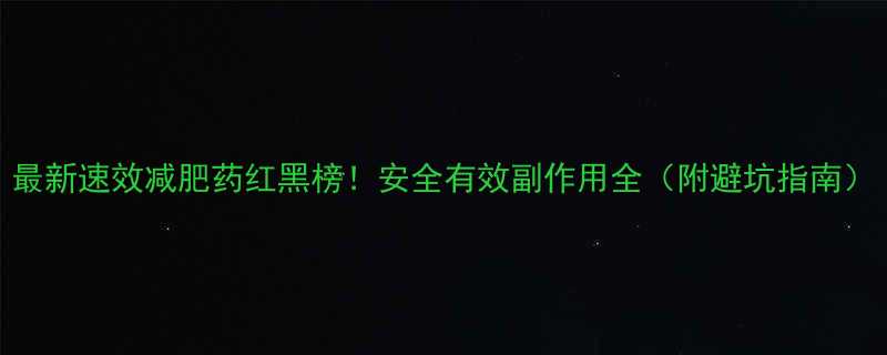 最新速效减肥药红黑榜安全有效副作用全附避坑指南-第1张图片-ZBLOG