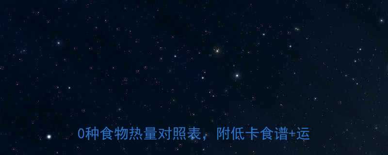最新食物热量表减肥必备女生必收藏的100种食物热量对照表附低卡食谱运动消耗公式-第2张图片-ZBLOG