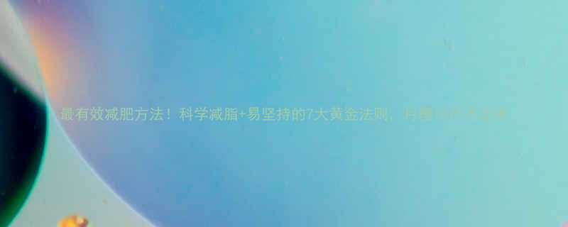 最有效减肥方法科学减脂易坚持的7大黄金法则月瘦10斤不反弹-第2张图片-ZBLOG