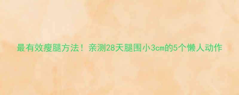 最有效瘦腿方法亲测28天腿围小3cm的5个懒人动作-第2张图片-ZBLOG