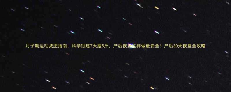 月子期运动减肥指南科学锻炼7天瘦5斤产后恢复这样做最安全产后30天恢复全攻略-第2张图片-ZBLOG
