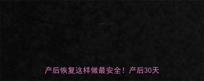 月子期运动减肥指南科学锻炼7天瘦5斤产后恢复这样做最安全产后30天恢复全攻略-第1张图片-ZBLOG