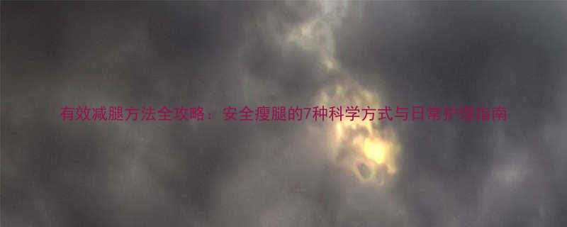 有效减腿方法全攻略安全瘦腿的7种科学方式与日常护理指南-第1张图片-ZBLOG