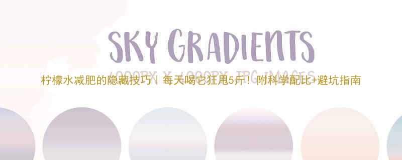 柠檬水减肥的隐藏技巧每天喝它狂甩5斤附科学配比避坑指南-第3张图片-ZBLOG