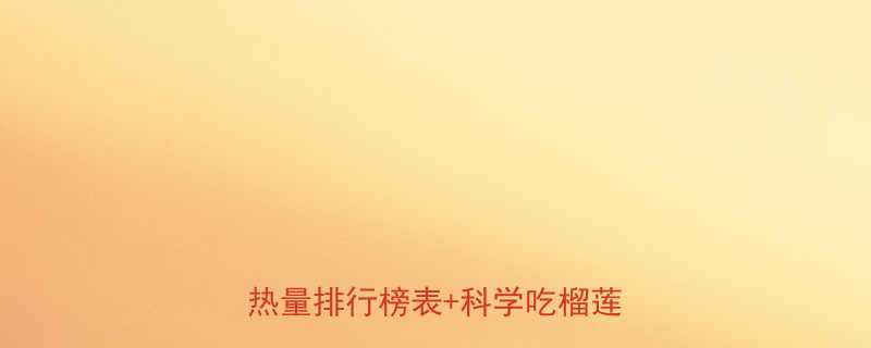 榴莲热量竟比苹果高3倍水果热量排行榜表科学吃榴莲指南-第1张图片-ZBLOG