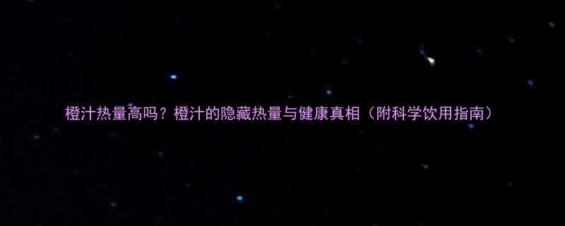 橙汁热量高吗橙汁的隐藏热量与健康真相附科学饮用指南-第1张图片-ZBLOG