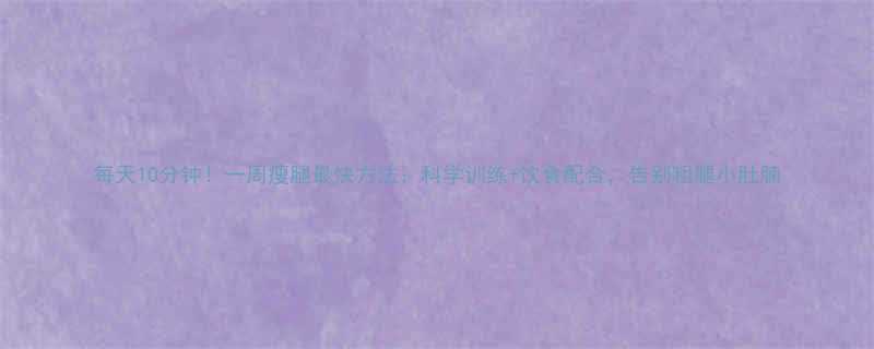 每天10分钟一周瘦腿最快方法科学训练饮食配合告别粗腿小肚腩-第3张图片-ZBLOG