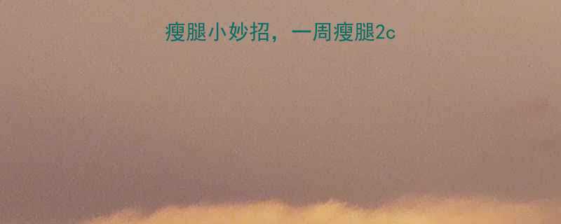 15分钟！居家瘦腿小妙招，一周瘦腿2cm不运动也能轻松瘦-第2张图片-ZBLOG