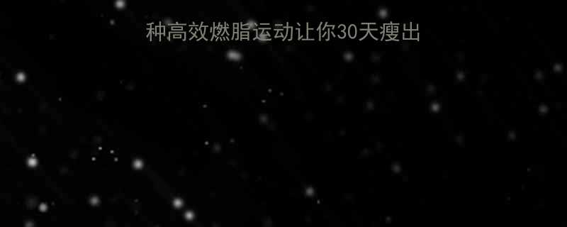 每天30分钟这5种高效燃脂运动让你30天瘦出马甲线附训练计划-第1张图片-ZBLOG