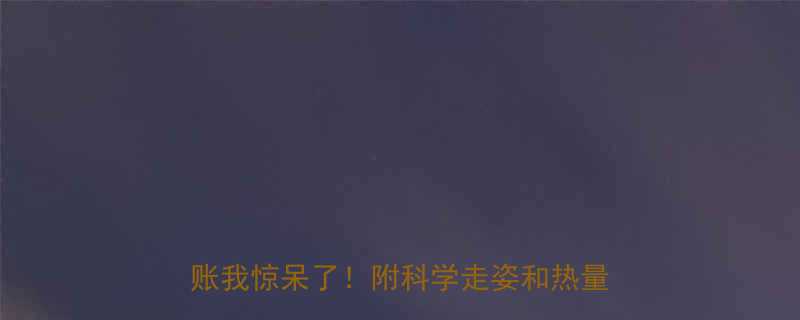 每天走10公里能瘦多少斤算完这笔账我惊呆了附科学走姿和热量消耗表-第2张图片-ZBLOG