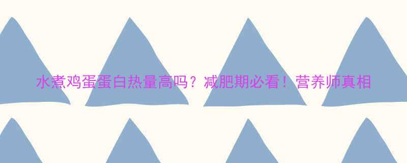 水煮鸡蛋蛋白热量高吗减肥期必看营养师真相-第1张图片-ZBLOG
