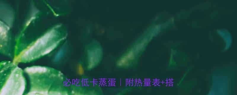 水蒸蛋热量低吗手把手教你做减脂期必吃低卡蒸蛋附热量表搭配公式-第2张图片-ZBLOG