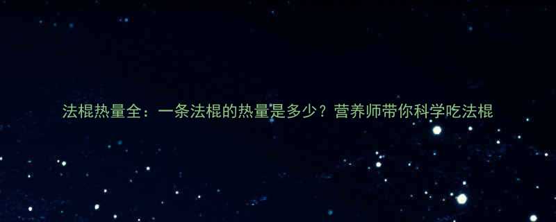 法棍热量全一条法棍的热量是多少营养师带你科学吃法棍-第1张图片-ZBLOG