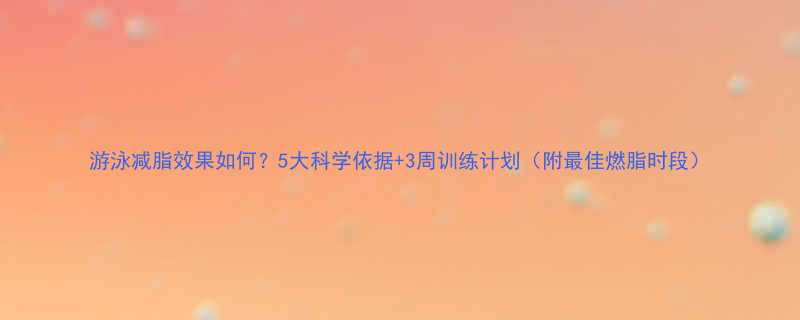 游泳减脂效果如何？5大科学依据+3周训练计划（附最佳燃脂时段）-第1张图片-ZBLOG