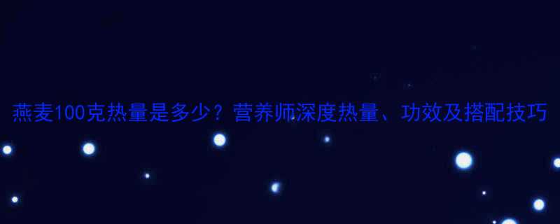 燕麦100克热量是多少营养师深度热量功效及搭配技巧-第2张图片-ZBLOG