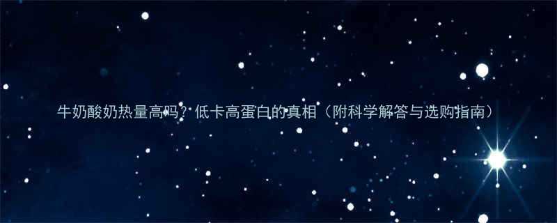 牛奶酸奶热量高吗？低卡高蛋白的真相（附科学解答与选购指南）-第1张图片-ZBLOG